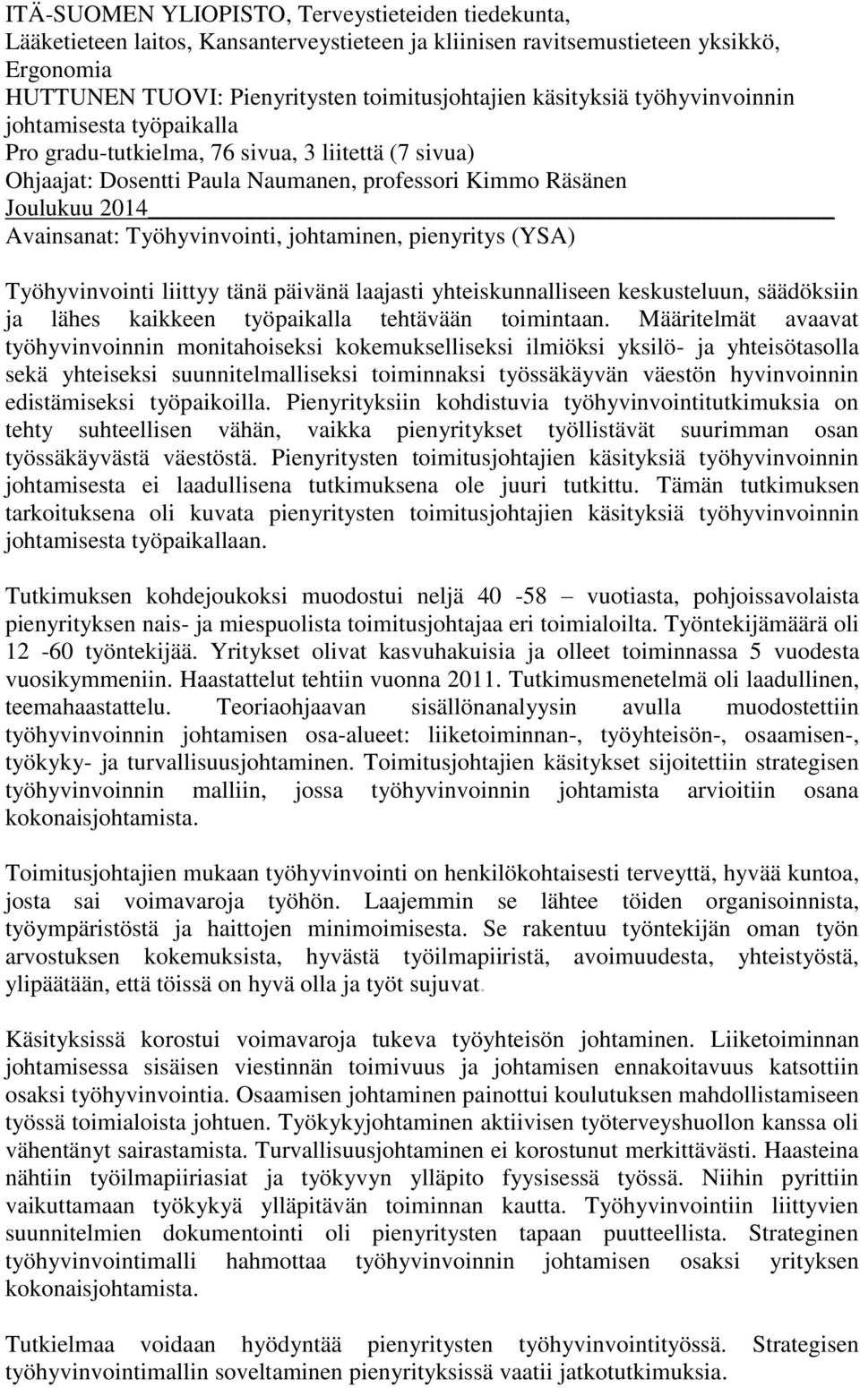 Työhyvinvointi, johtaminen, pienyritys (YSA) Työhyvinvointi liittyy tänä päivänä laajasti yhteiskunnalliseen keskusteluun, säädöksiin ja lähes kaikkeen työpaikalla tehtävään toimintaan.