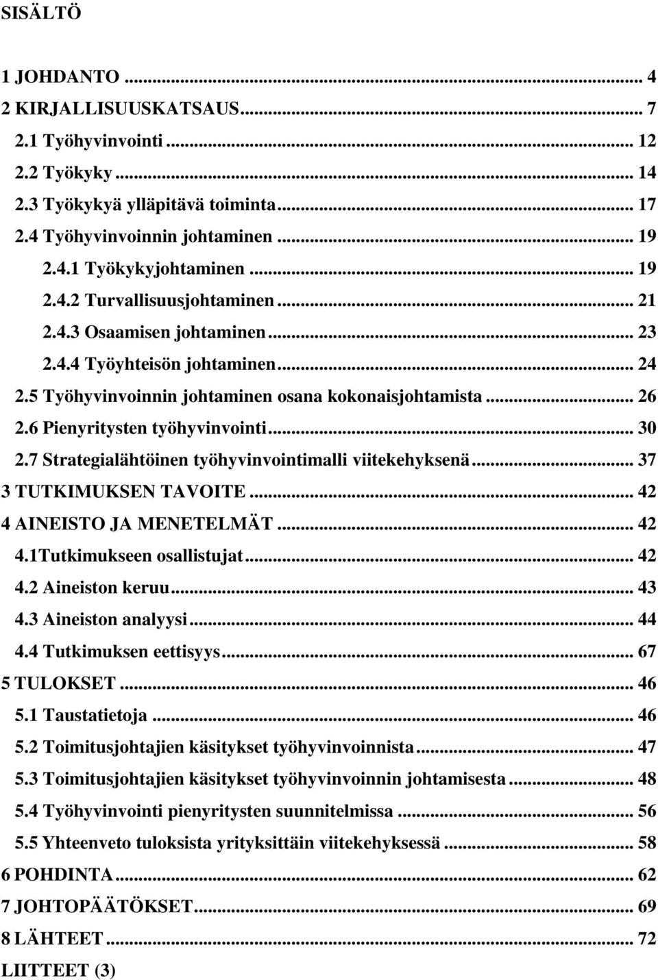 7 Strategialähtöinen työhyvinvointimalli viitekehyksenä... 37 3 TUTKIMUKSEN TAVOITE... 42 4 AINEISTO JA MENETELMÄT... 42 4.1Tutkimukseen osallistujat... 42 4.2 Aineiston keruu... 43 4.