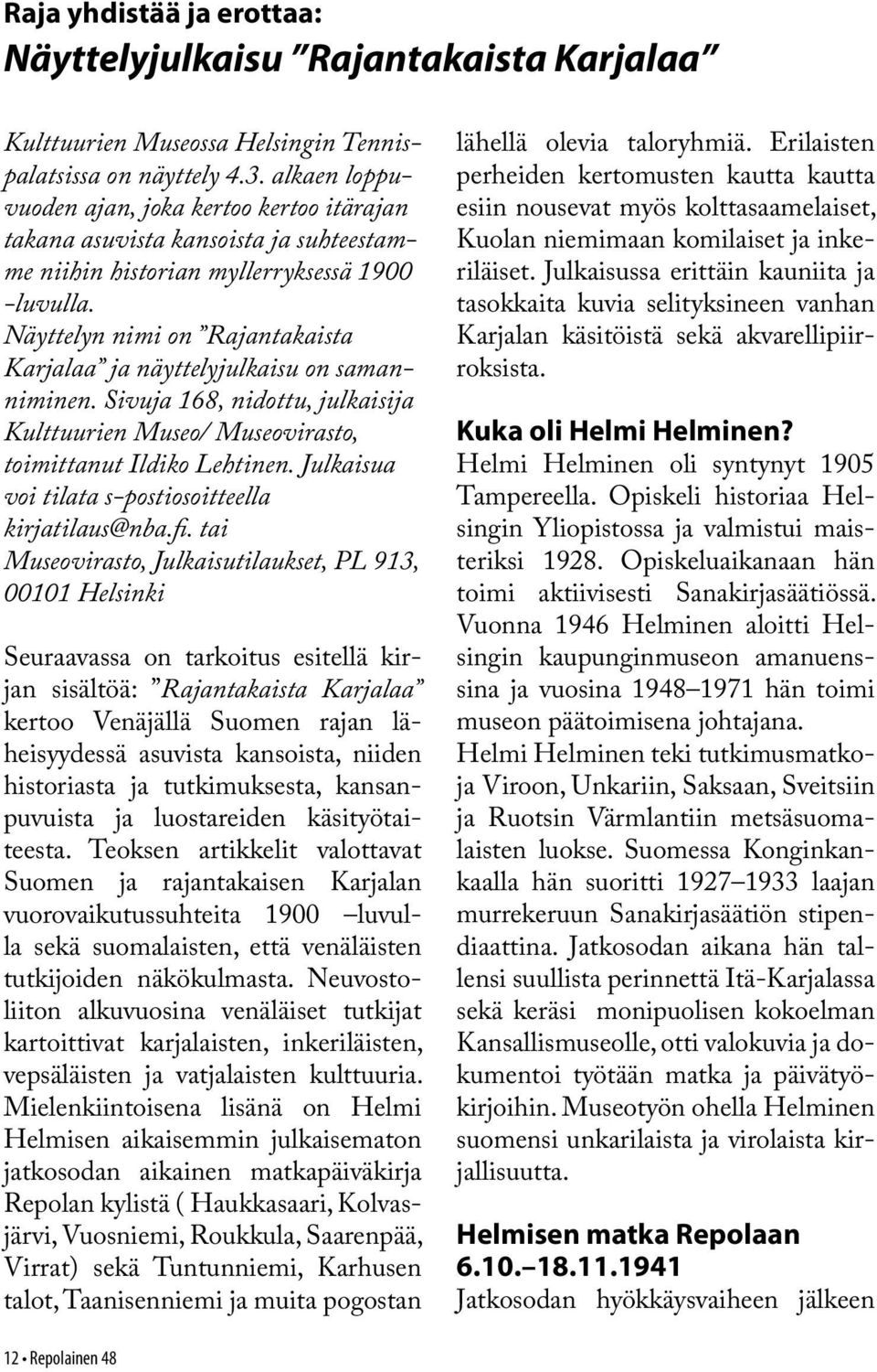 Näyttelyn nimi on Rajantakaista Karjalaa ja näyttelyjulkaisu on samanniminen. Sivuja 168, nidottu, julkaisija Kulttuurien Museo/ Museovirasto, toimittanut Ildiko Lehtinen.