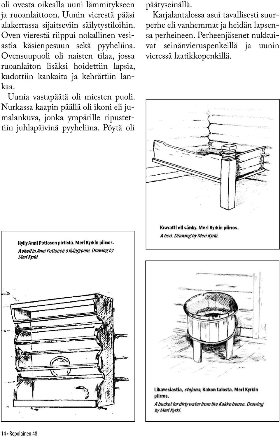 Ovensuupuoli oli naisten tilaa, jossa ruoanlaiton lisäksi hoidettiin lapsia, kudottiin kankaita ja kehrättiin lankaa. Uunia vastapäätä oli miesten puoli.