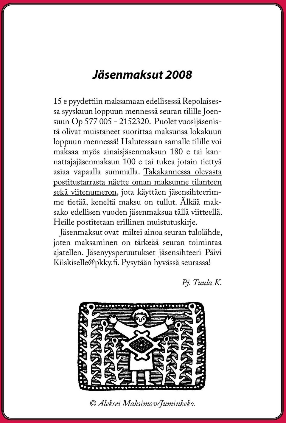 Halutessaan samalle tilille voi maksaa myös ainaisjäsenmaksun 180 e tai kannattajajäsenmaksun 100 e tai tukea jotain tiettyä asiaa vapaalla summalla.