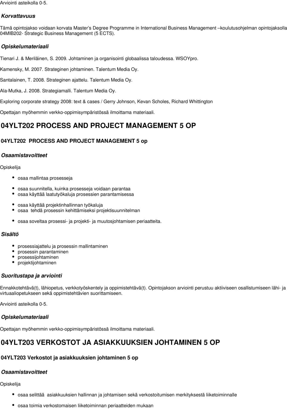 Opiskelumateriaali Tienari J. & Meriläinen, S. 2009. Johtaminen ja organisointi globaalissa taloudessa. WSOYpro. Kamensky, M. 2007. Strateginen johtaminen. Talentum Media Oy. Santalainen, T. 2008.