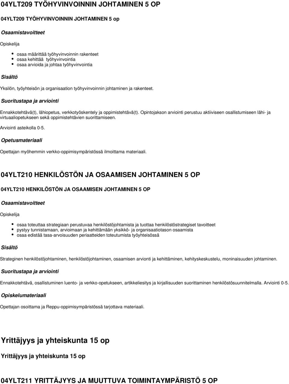 Opintojakson arviointi perustuu aktiiviseen osallistumiseen lähi- ja virtuaaliopetukseen sekä oppimistehtävien suorittamiseen. Arviointi asteikolla 0-5.