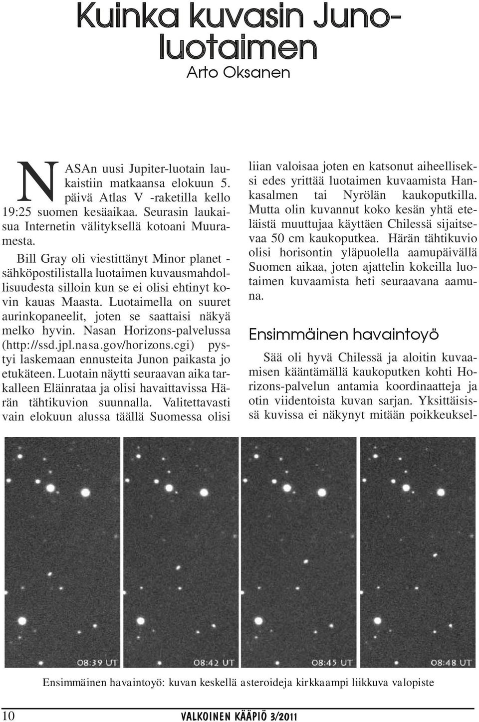 Bill Gray oli viestittänyt Minor planet sähköpostilistalla luotaimen kuvausmahdollisuudesta silloin kun se ei olisi ehtinyt kovin kauas Maasta.