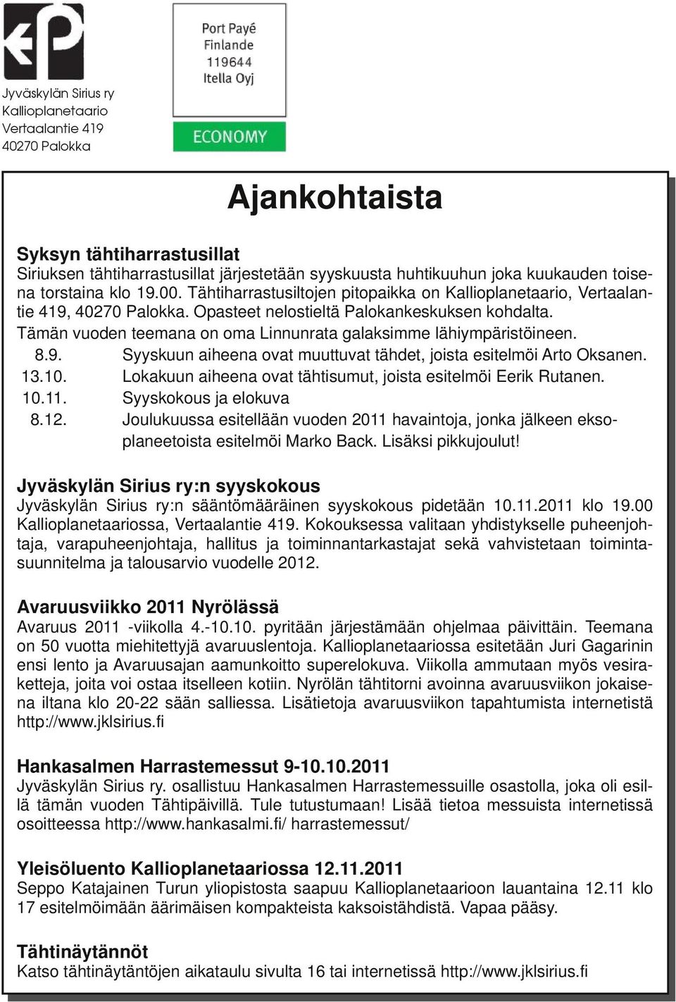 Tämän vuoden teemana on oma Linnunrata galaksimme lähiympäristöineen. 8.9. Syyskuun aiheena ovat muuttuvat tähdet, joista esitelmöi Arto Oksanen. 13.10.