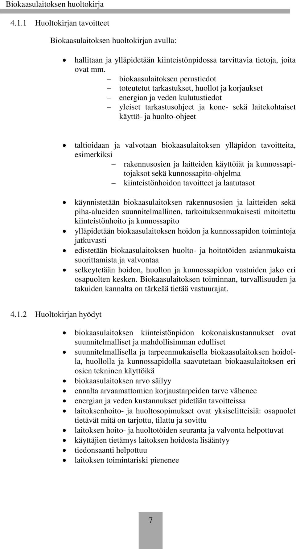 ja valvotaan biokaasulaitoksen ylläpidon tavoitteita, esimerkiksi rakennusosien ja laitteiden käyttöiät ja kunnossapitojaksot sekä kunnossapito-ohjelma kiinteistönhoidon tavoitteet ja laatutasot