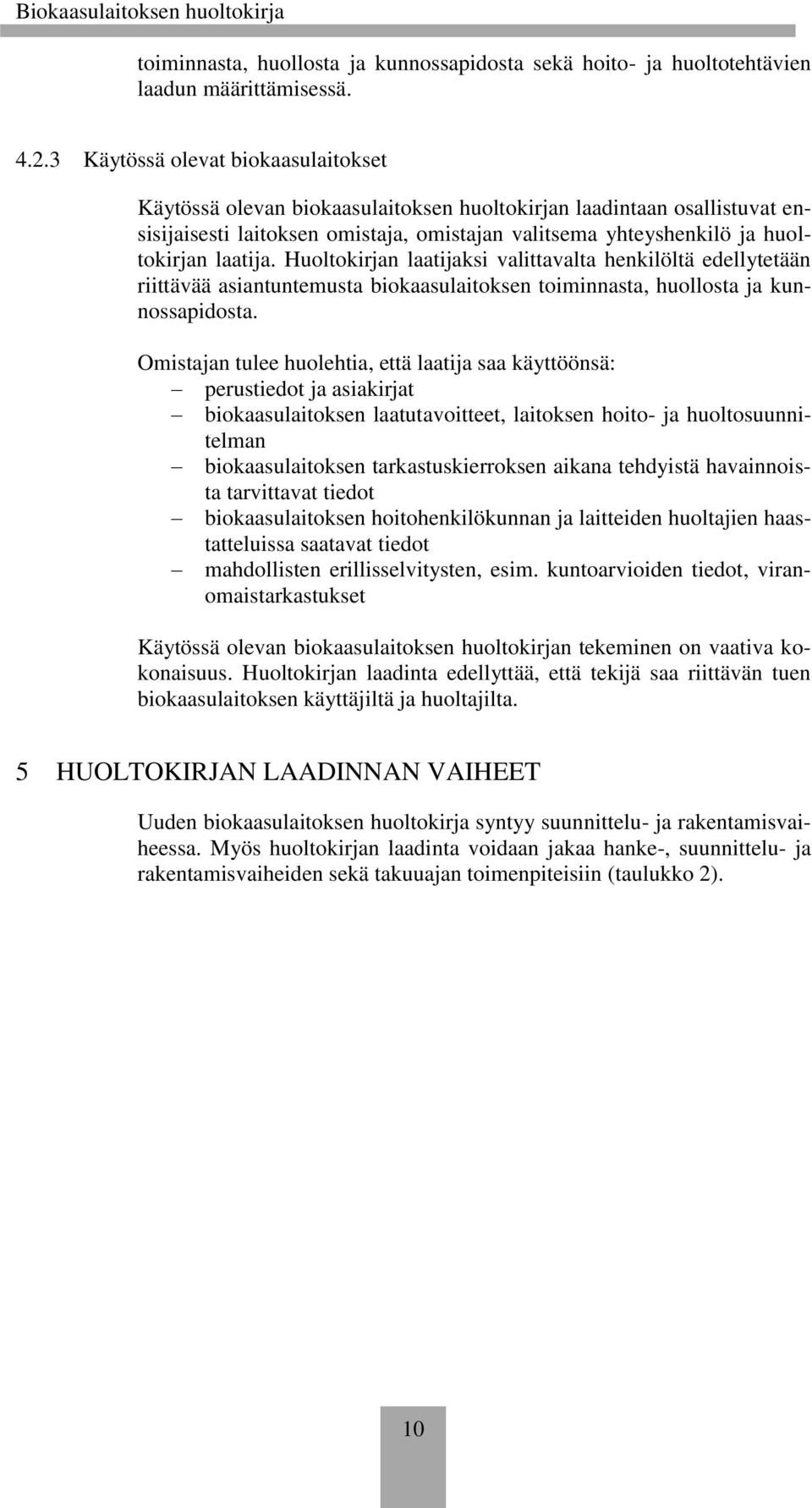 Huoltokirjan laatijaksi valittavalta henkilöltä edellytetään riittävää asiantuntemusta biokaasulaitoksen toiminnasta, huollosta ja kunnossapidosta.