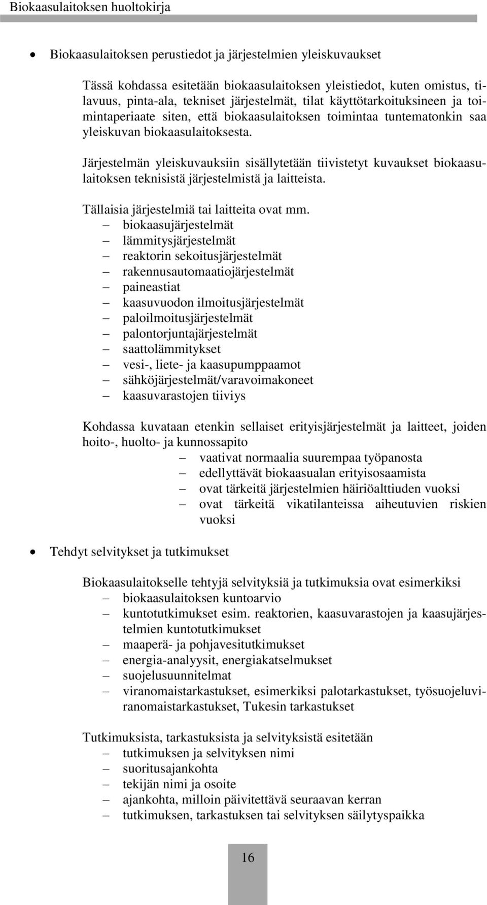 Järjestelmän yleiskuvauksiin sisällytetään tiivistetyt kuvaukset biokaasulaitoksen teknisistä järjestelmistä ja laitteista. Tällaisia järjestelmiä tai laitteita ovat mm.