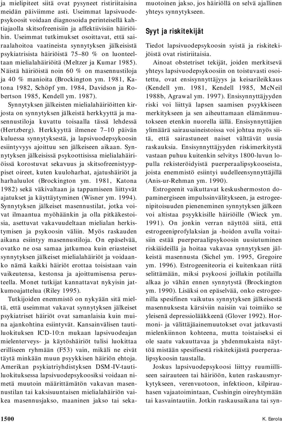 Näistä häiriöistä noin 60 % on masennustiloja ja 40 % manioita (Brockington ym. 1981, Katona 1982, Schöpf ym. 1984, Davidson ja Robertson 1985, Kendell ym. 1987).