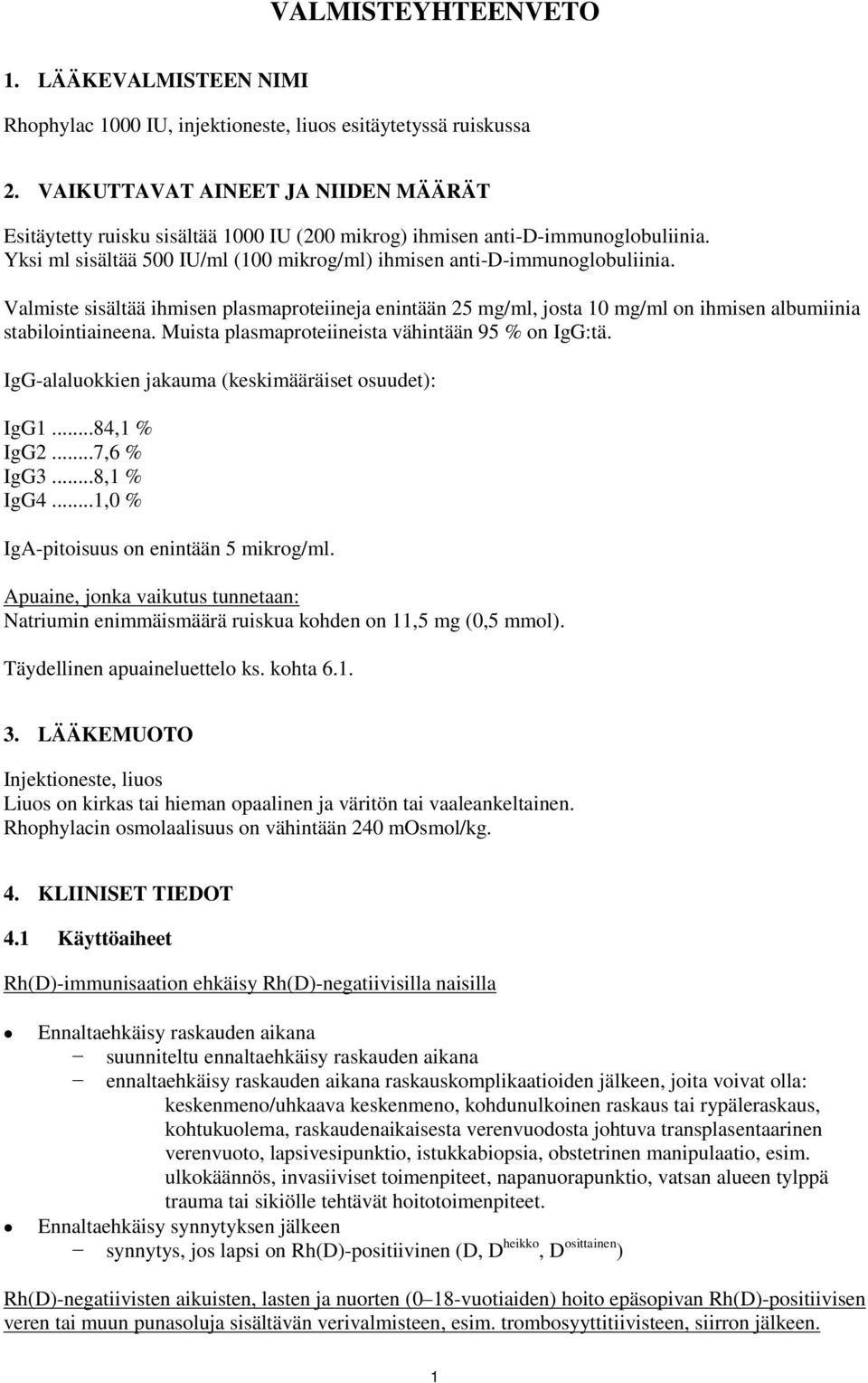 Valmiste sisältää ihmisen plasmaproteiineja enintään 25 mg/ml, josta 10 mg/ml on ihmisen albumiinia stabilointiaineena. Muista plasmaproteiineista vähintään 95 % on IgG:tä.