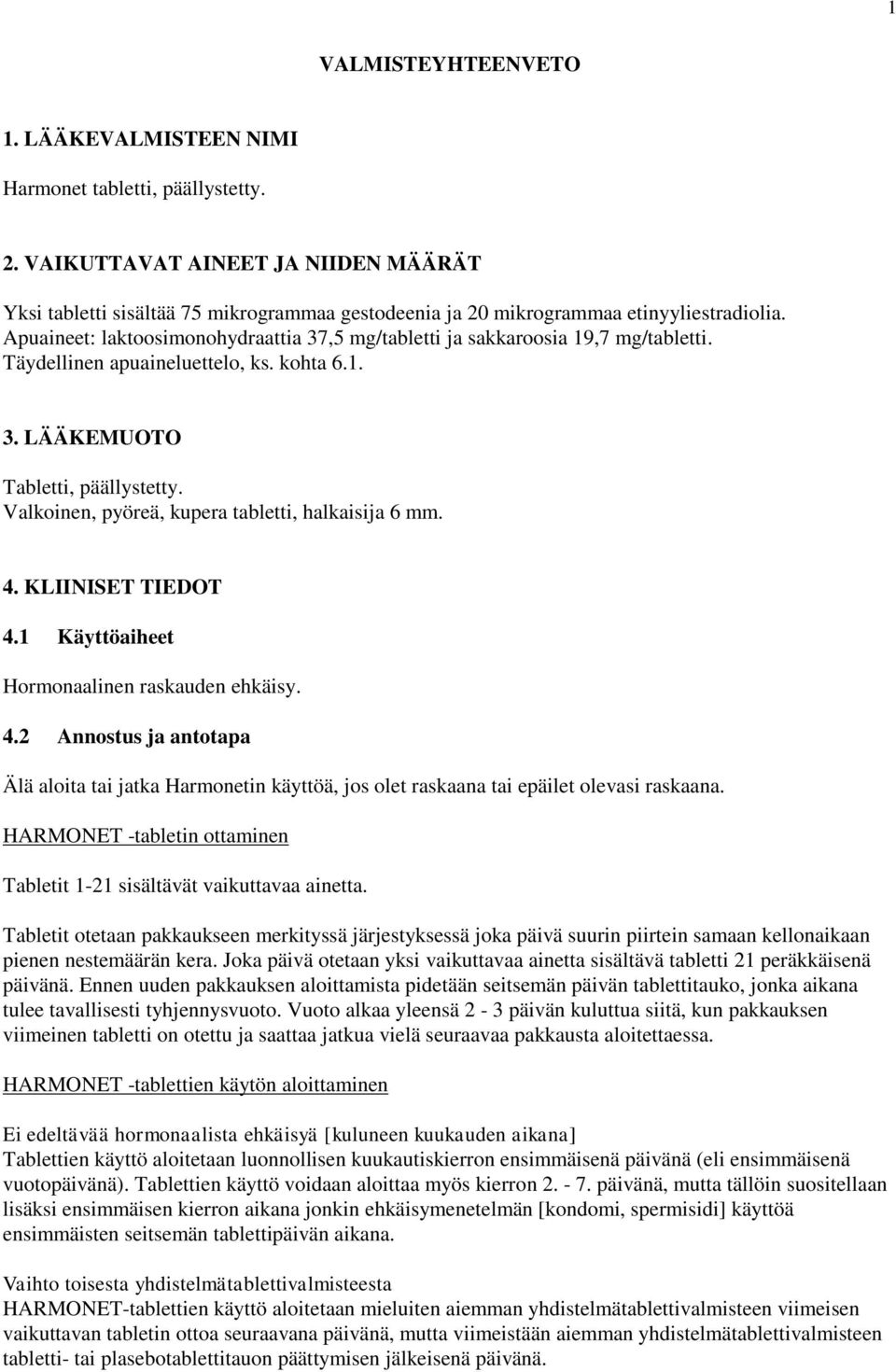 Apuaineet: laktoosimonohydraattia 37,5 mg/tabletti ja sakkaroosia 19,7 mg/tabletti. Täydellinen apuaineluettelo, ks. kohta 6.1. 3. LÄÄKEMUOTO Tabletti, päällystetty.