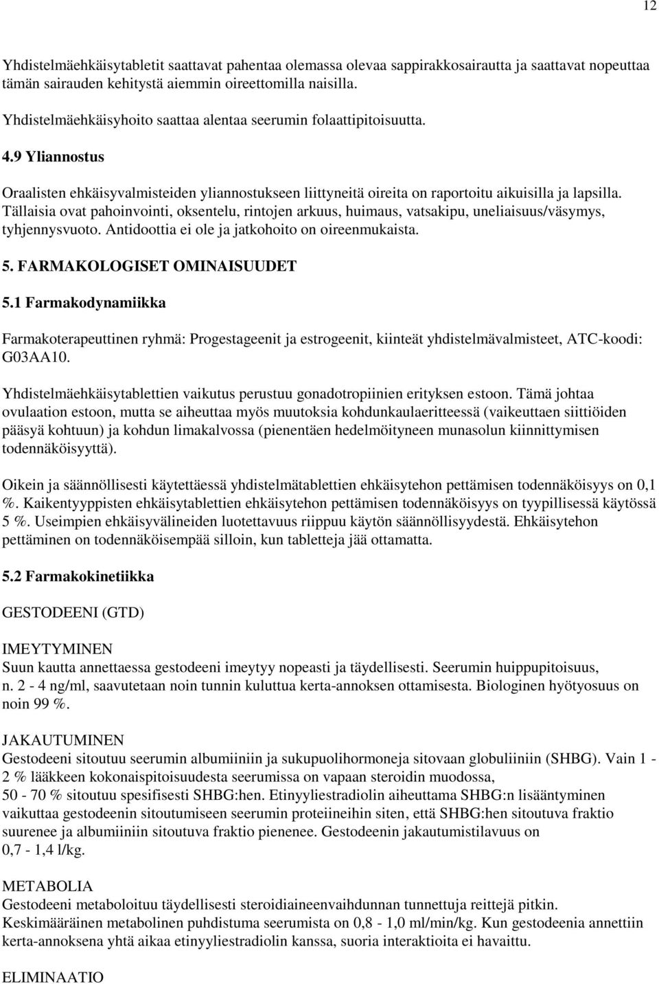 Tällaisia ovat pahoinvointi, oksentelu, rintojen arkuus, huimaus, vatsakipu, uneliaisuus/väsymys, tyhjennysvuoto. Antidoottia ei ole ja jatkohoito on oireenmukaista. 5. FARMAKOLOGISET OMINAISUUDET 5.