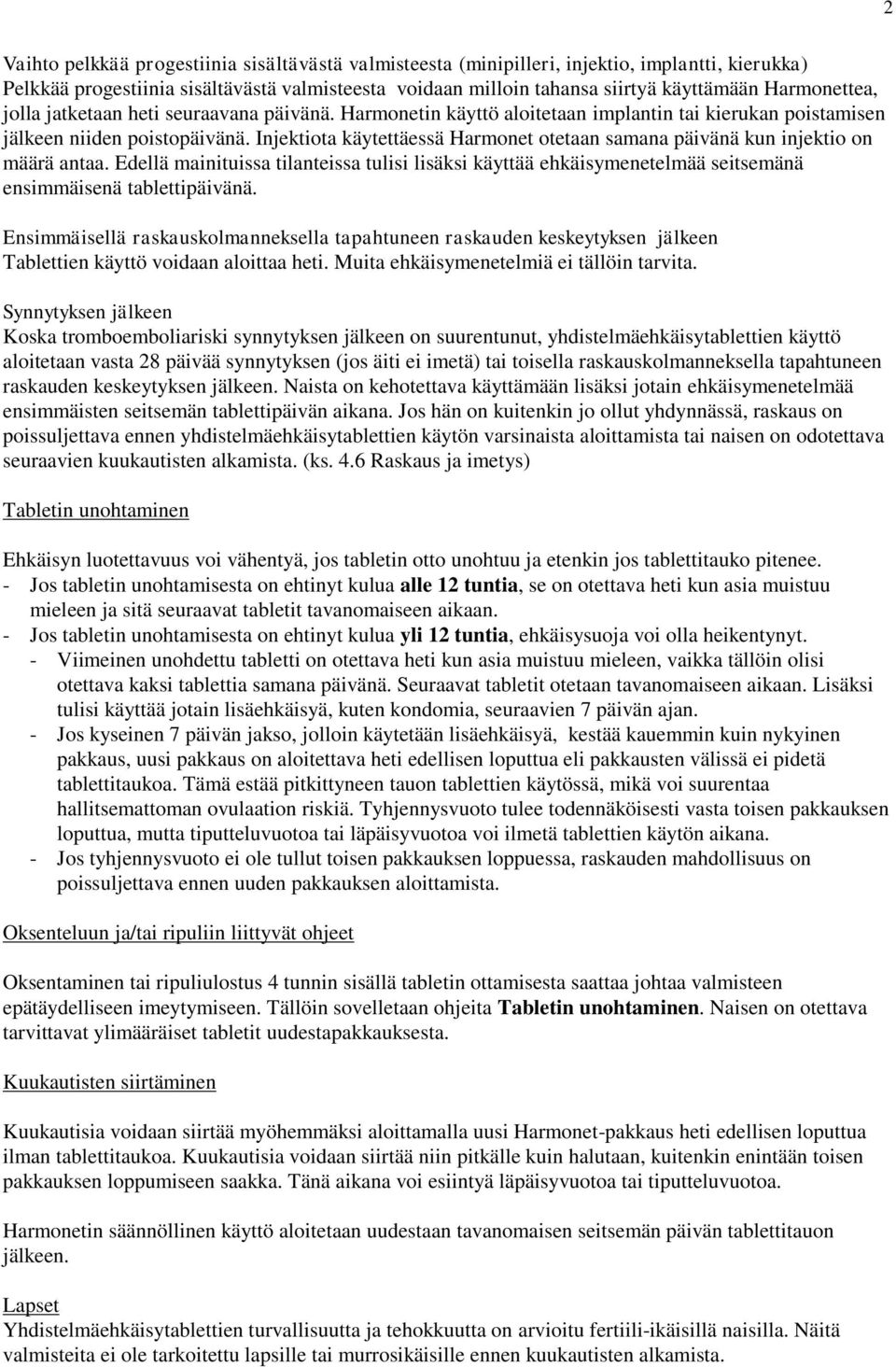 Injektiota käytettäessä Harmonet otetaan samana päivänä kun injektio on määrä antaa. Edellä mainituissa tilanteissa tulisi lisäksi käyttää ehkäisymenetelmää seitsemänä ensimmäisenä tablettipäivänä.