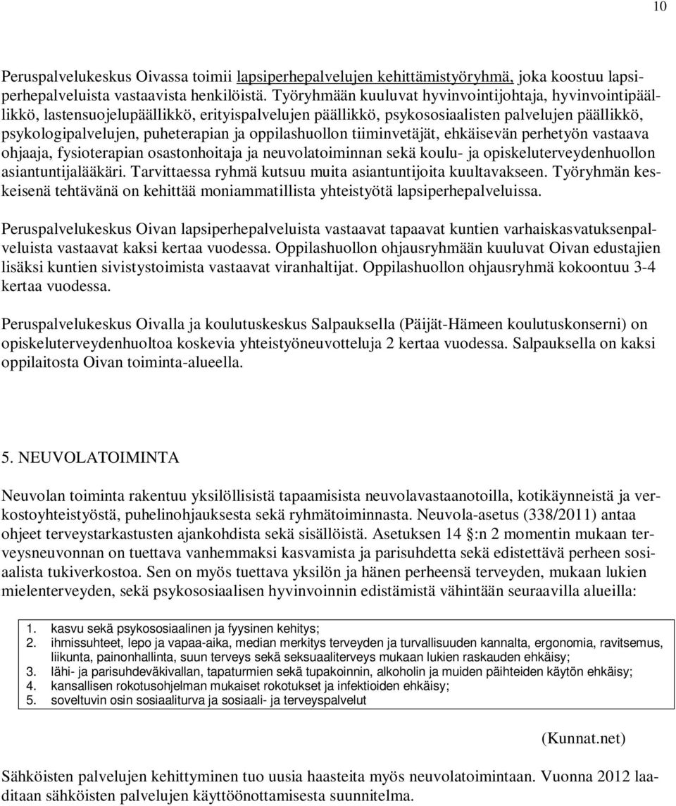 oppilashuollon tiiminvetäjät, ehkäisevän perhetyön vastaava ohjaaja, fysioterapian osastonhoitaja ja neuvolatoiminnan sekä koulu- ja opiskeluterveydenhuollon asiantuntijalääkäri.