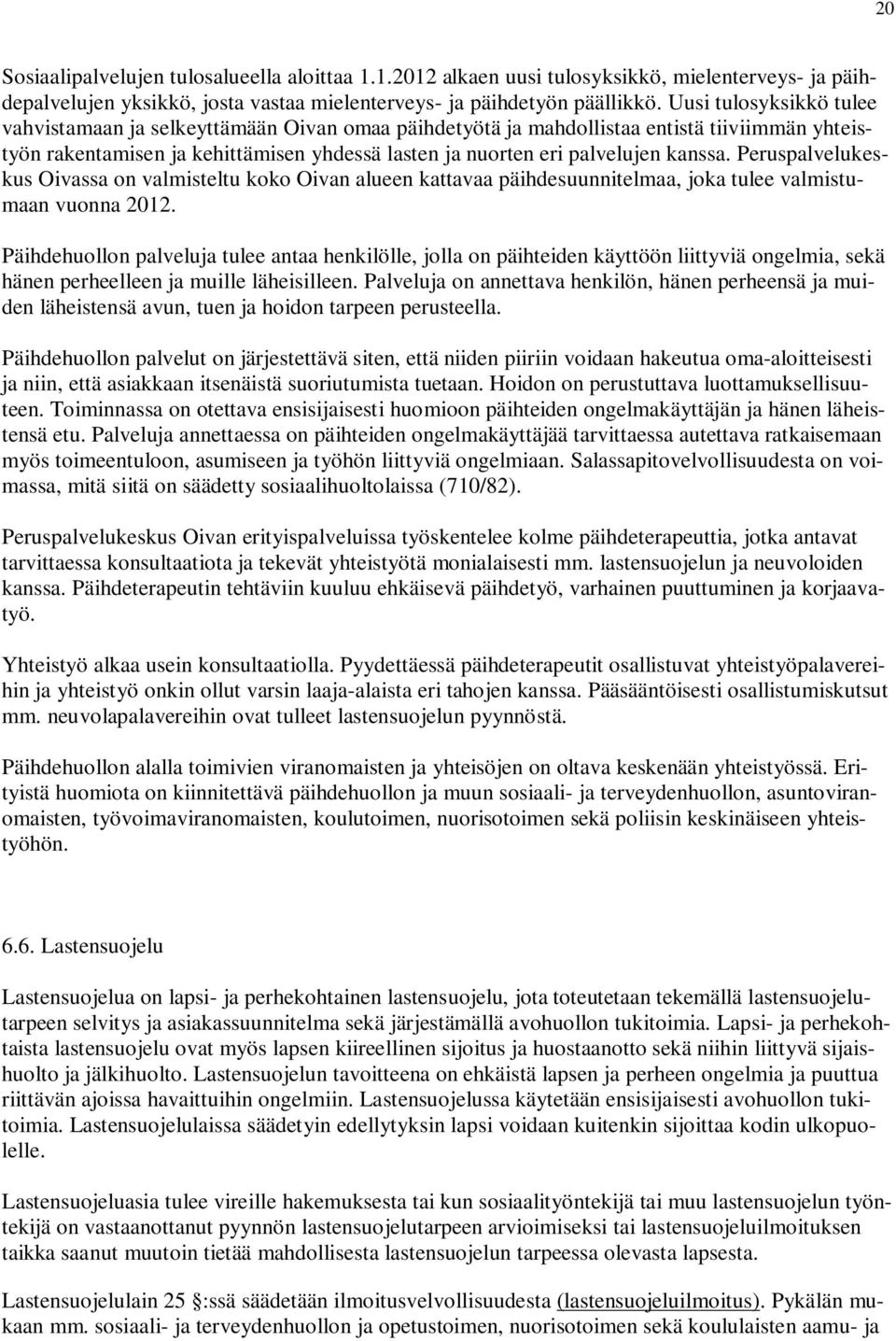 Peruspalvelukeskus Oivassa on valmisteltu koko Oivan alueen kattavaa päihdesuunnitelmaa, joka tulee valmistumaan vuonna 2012.