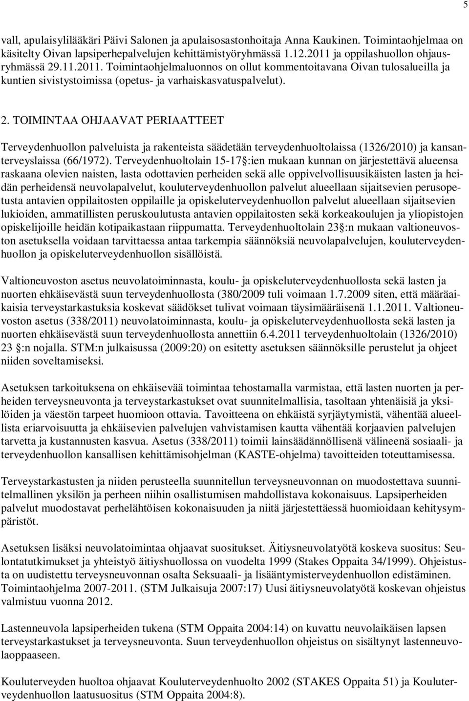 Terveydenhuoltolain 15-17 :ien mukaan kunnan on järjestettävä alueensa raskaana olevien naisten, lasta odottavien perheiden sekä alle oppivelvollisuusikäisten lasten ja heidän perheidensä