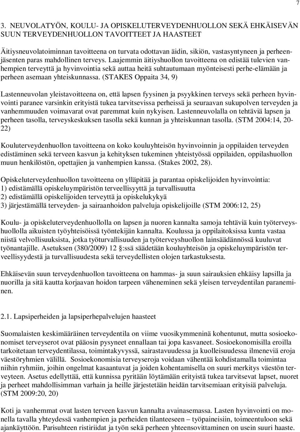 Laajemmin äitiyshuollon tavoitteena on edistää tulevien vanhempien terveyttä ja hyvinvointia sekä auttaa heitä suhtautumaan myönteisesti perhe-elämään ja perheen asemaan yhteiskunnassa.