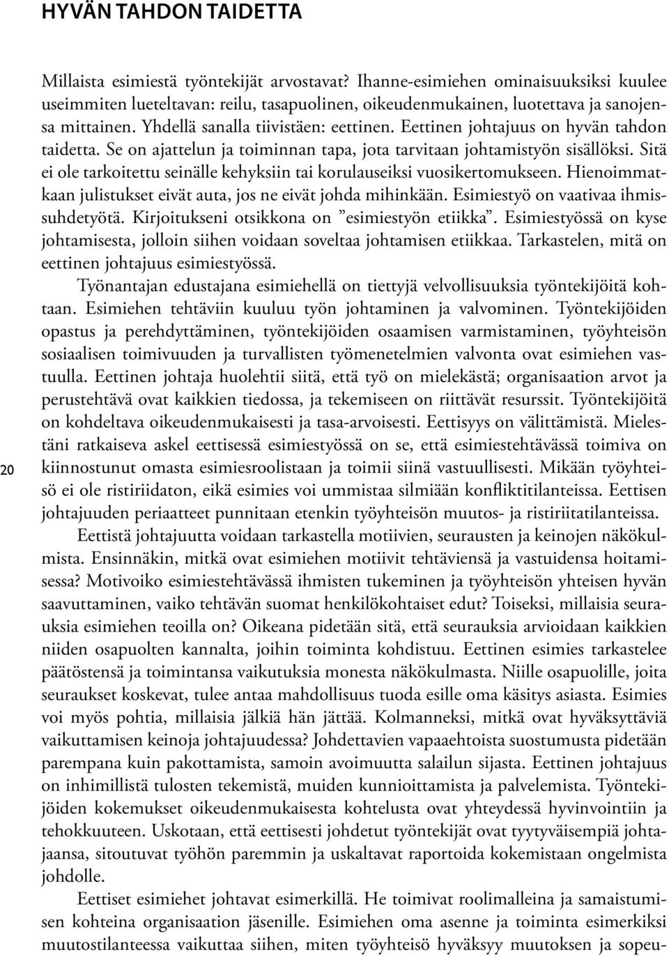 Eettinen johtajuus on hyvän tahdon taidetta. Se on ajattelun ja toiminnan tapa, jota tarvitaan johtamistyön sisällöksi. Sitä ei ole tarkoitettu seinälle kehyksiin tai korulauseiksi vuosikertomukseen.