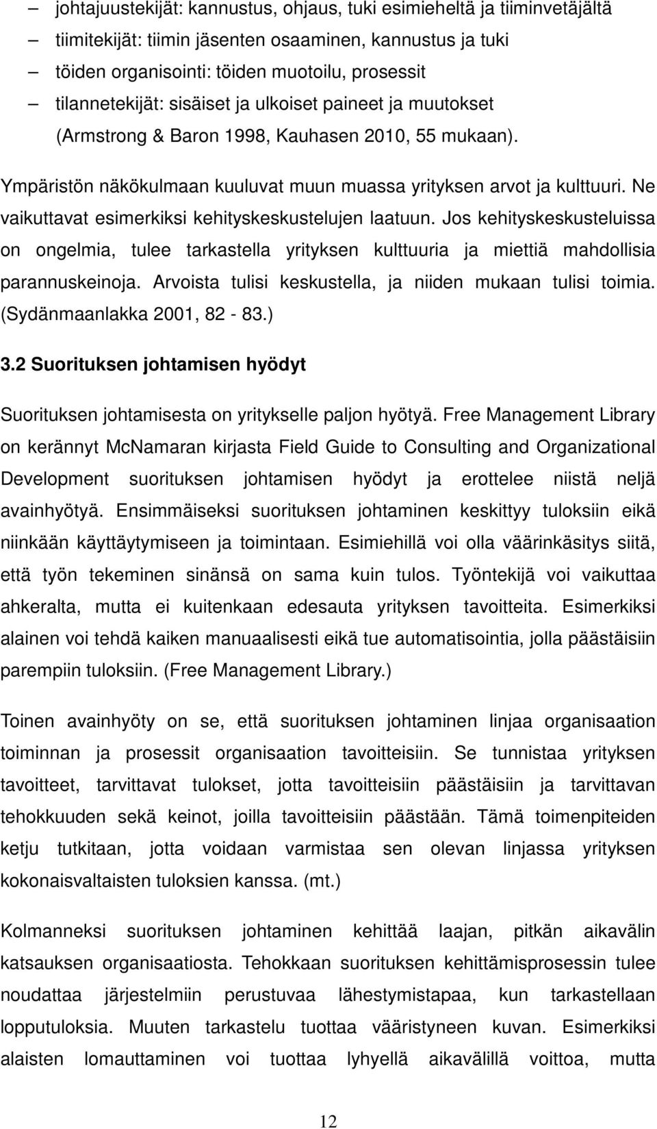 Ne vaikuttavat esimerkiksi kehityskeskustelujen laatuun. Jos kehityskeskusteluissa on ongelmia, tulee tarkastella yrityksen kulttuuria ja miettiä mahdollisia parannuskeinoja.