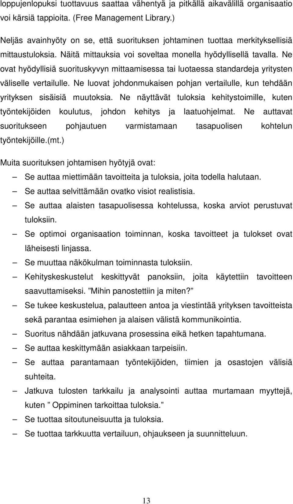 Ne ovat hyödyllisiä suorituskyvyn mittaamisessa tai luotaessa standardeja yritysten väliselle vertailulle. Ne luovat johdonmukaisen pohjan vertailulle, kun tehdään yrityksen sisäisiä muutoksia.