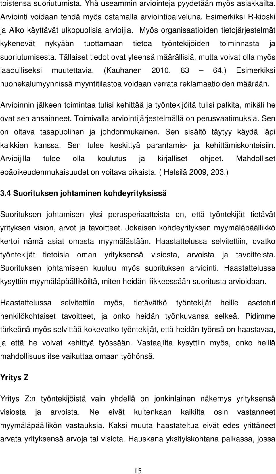 Tällaiset tiedot ovat yleensä määrällisiä, mutta voivat olla myös laadulliseksi muutettavia. (Kauhanen 2010, 63 64.