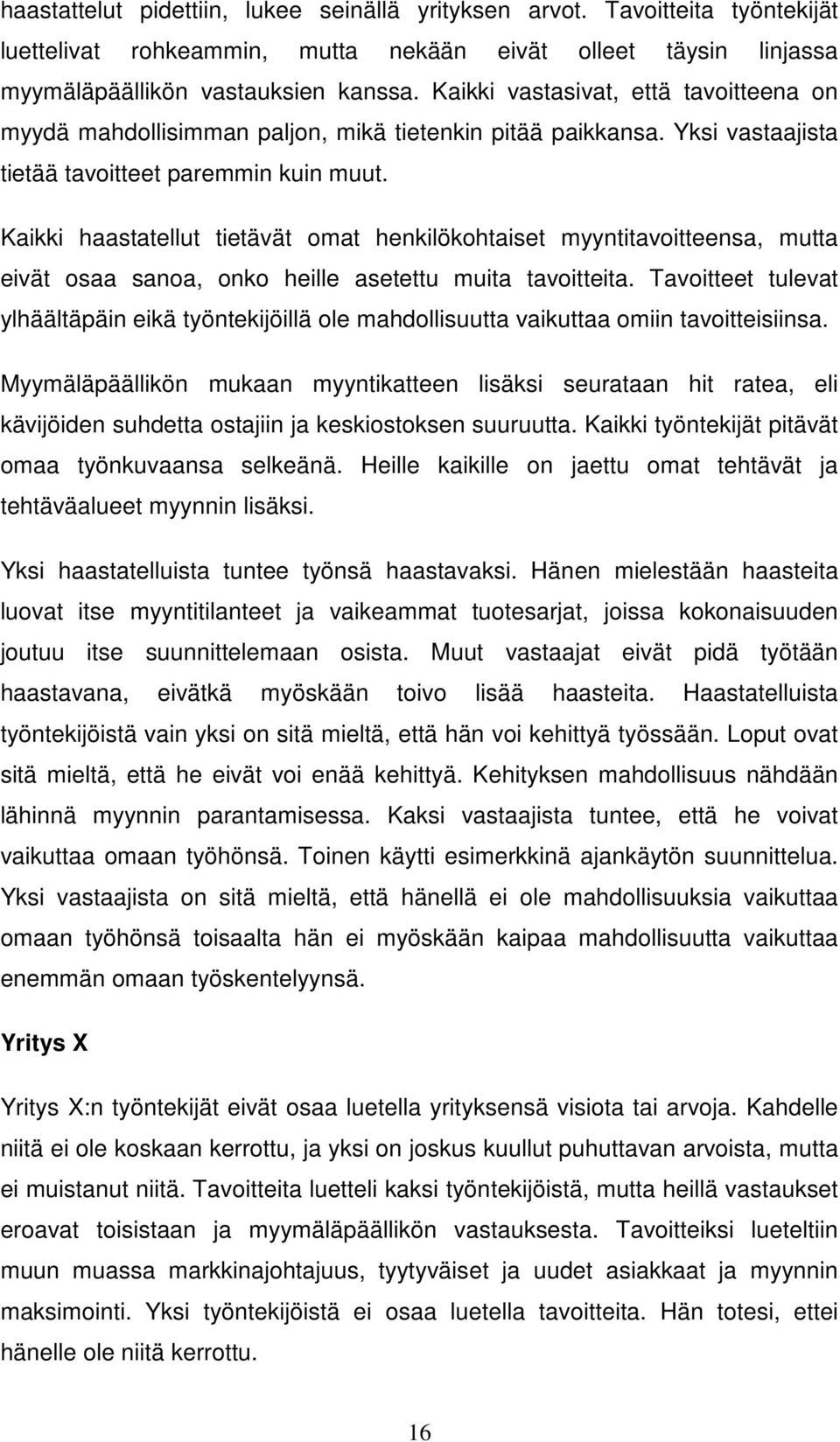 Kaikki haastatellut tietävät omat henkilökohtaiset myyntitavoitteensa, mutta eivät osaa sanoa, onko heille asetettu muita tavoitteita.