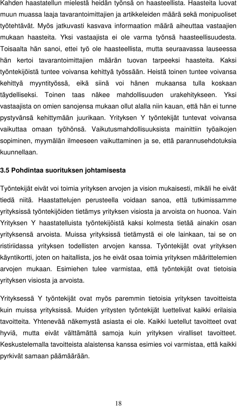 Toisaalta hän sanoi, ettei työ ole haasteellista, mutta seuraavassa lauseessa hän kertoi tavarantoimittajien määrän tuovan tarpeeksi haasteita. Kaksi työntekijöistä tuntee voivansa kehittyä työssään.