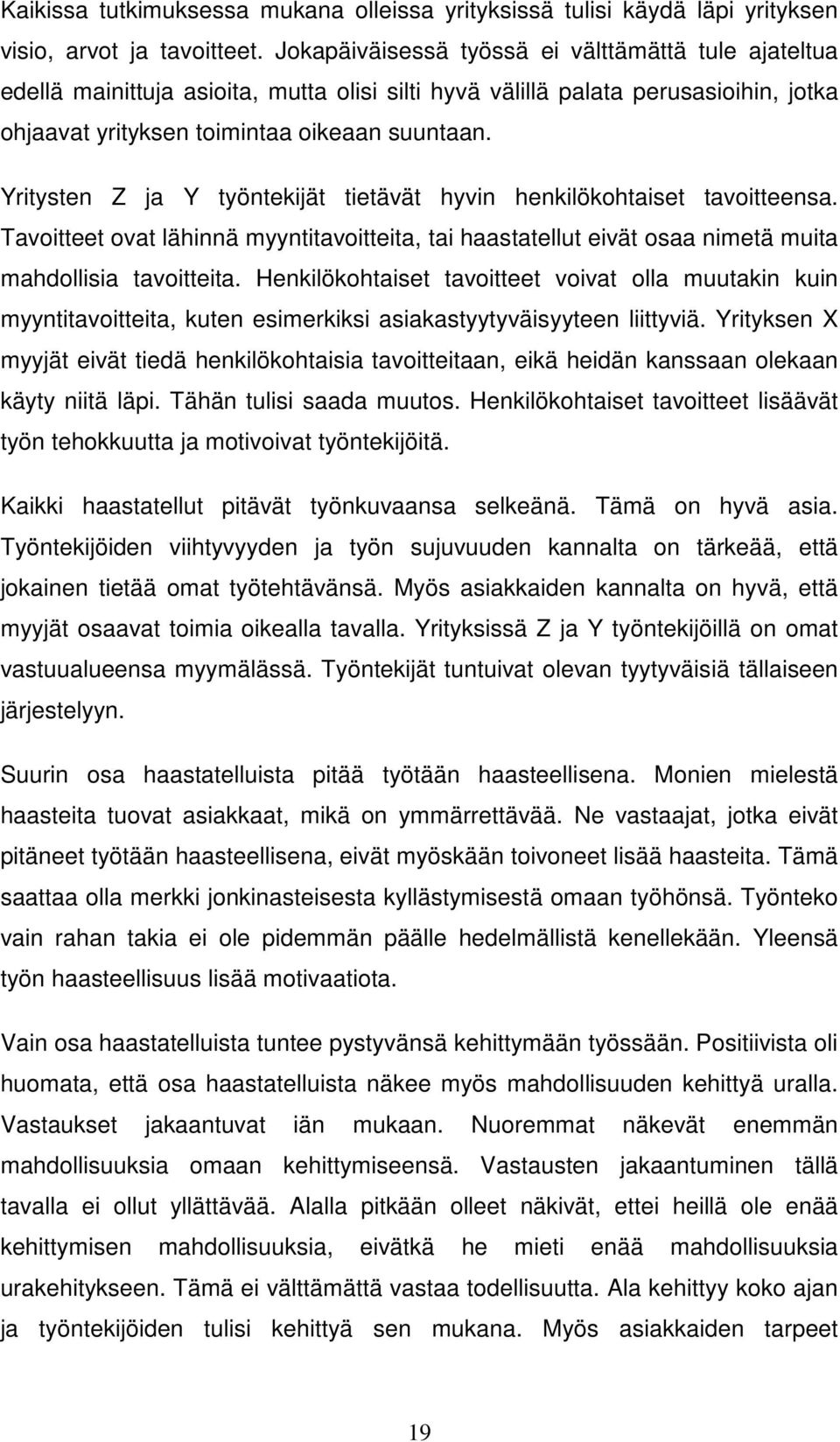 Yritysten Z ja Y työntekijät tietävät hyvin henkilökohtaiset tavoitteensa. Tavoitteet ovat lähinnä myyntitavoitteita, tai haastatellut eivät osaa nimetä muita mahdollisia tavoitteita.