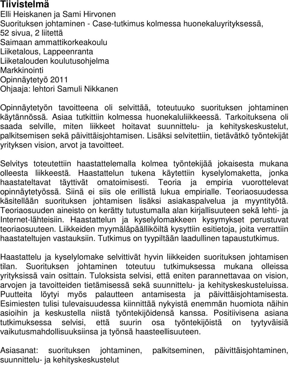 Asiaa tutkittiin kolmessa huonekaluliikkeessä. Tarkoituksena oli saada selville, miten liikkeet hoitavat suunnittelu- ja kehityskeskustelut, palkitsemisen sekä päivittäisjohtamisen.