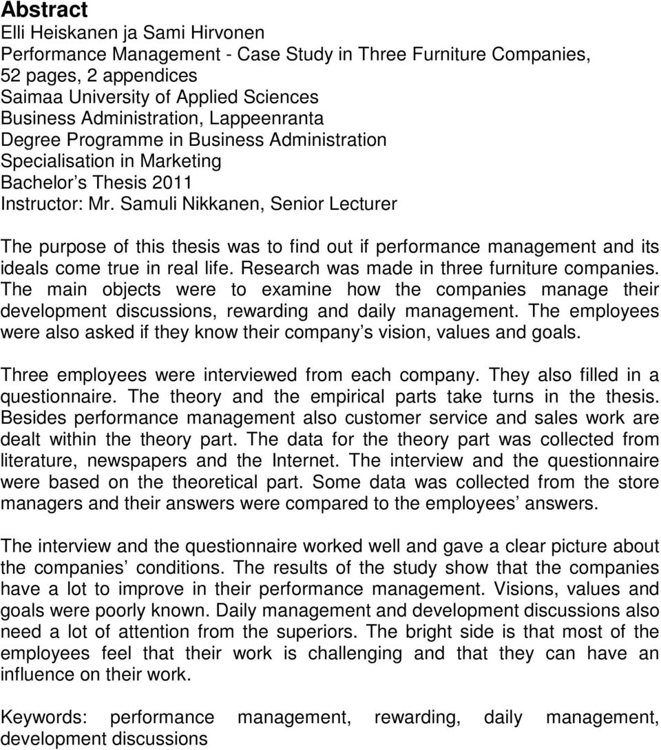 Samuli Nikkanen, Senior Lecturer The purpose of this thesis was to find out if performance management and its ideals come true in real life. Research was made in three furniture companies.