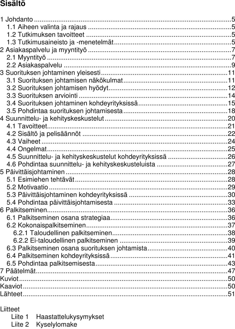 5 Pohdintaa suorituksen johtamisesta...18 4 Suunnittelu- ja kehityskeskustelut...20 4.1 Tavoitteet...21 4.2 Sisältö ja pelisäännöt...22 4.3 Vaiheet...24 4.4 Ongelmat...25 4.