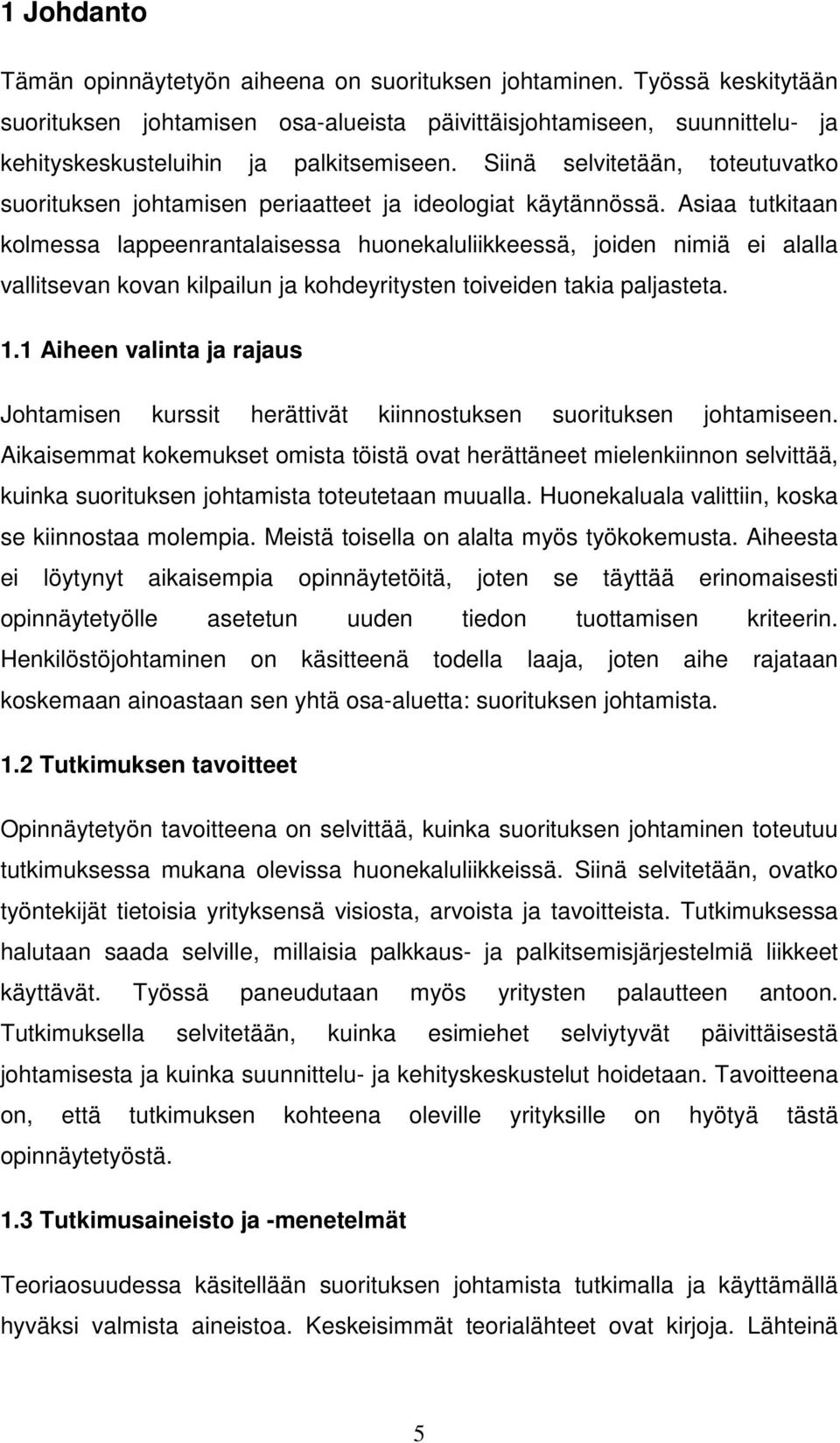 Asiaa tutkitaan kolmessa lappeenrantalaisessa huonekaluliikkeessä, joiden nimiä ei alalla vallitsevan kovan kilpailun ja kohdeyritysten toiveiden takia paljasteta. 1.