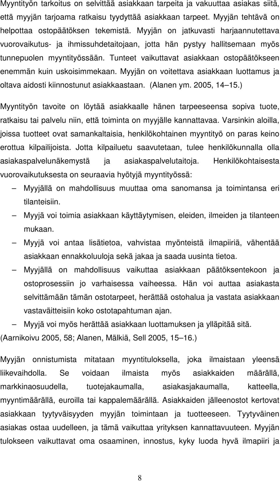 Tunteet vaikuttavat asiakkaan ostopäätökseen enemmän kuin uskoisimmekaan. Myyjän on voitettava asiakkaan luottamus ja oltava aidosti kiinnostunut asiakkaastaan. (Alanen ym. 2005, 14 15.