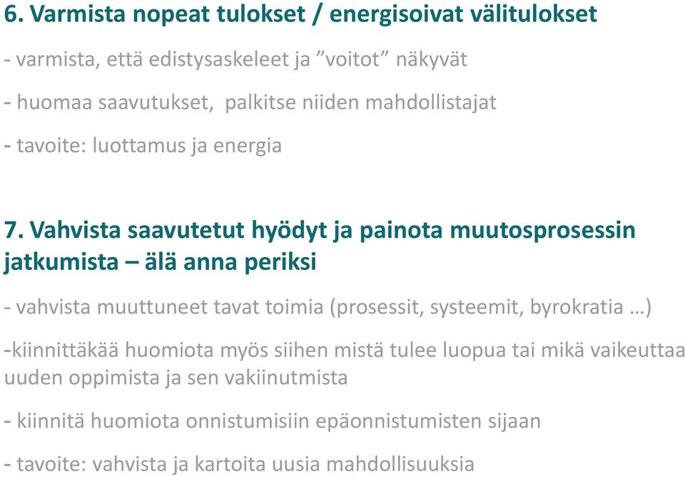 Vahvista saavutetut hyödyt ja painota muutosprosessin jatkumista älä anna periksi - vahvista muuttuneet tavat toimia (prosessit, systeemit,