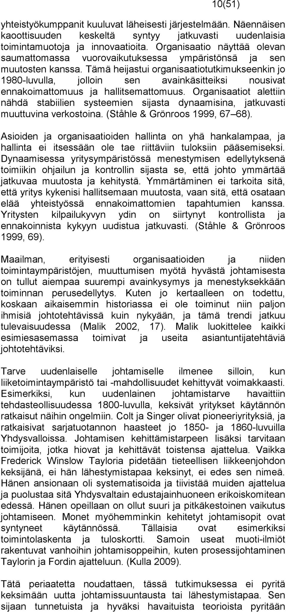 Tämä heijastui organisaatiotutkimukseenkin jo 1980-luvulla, jolloin sen avainkäsitteiksi nousivat ennakoimattomuus ja hallitsemattomuus.