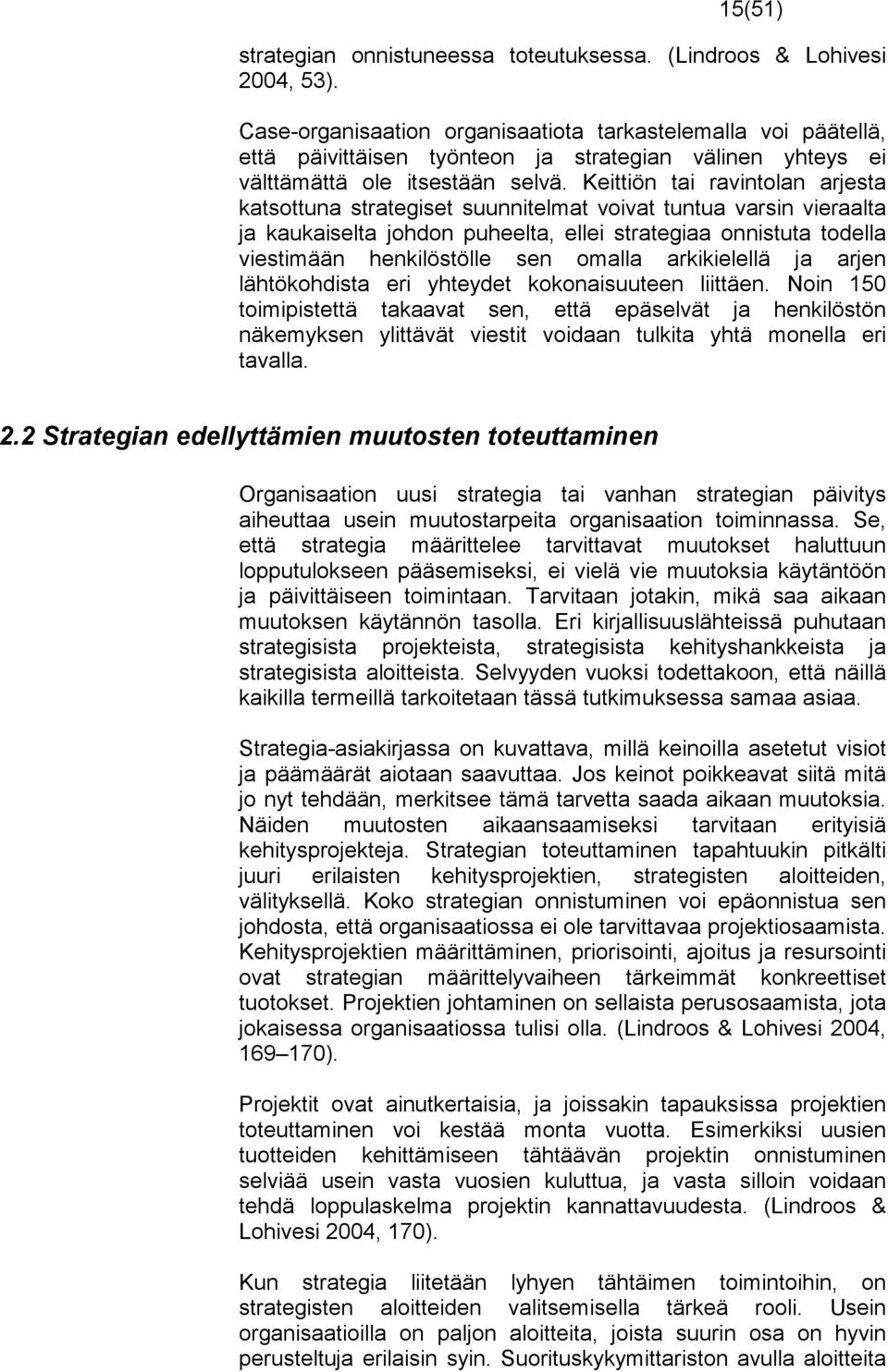 Keittiön tai ravintolan arjesta katsottuna strategiset suunnitelmat voivat tuntua varsin vieraalta ja kaukaiselta johdon puheelta, ellei strategiaa onnistuta todella viestimään henkilöstölle sen