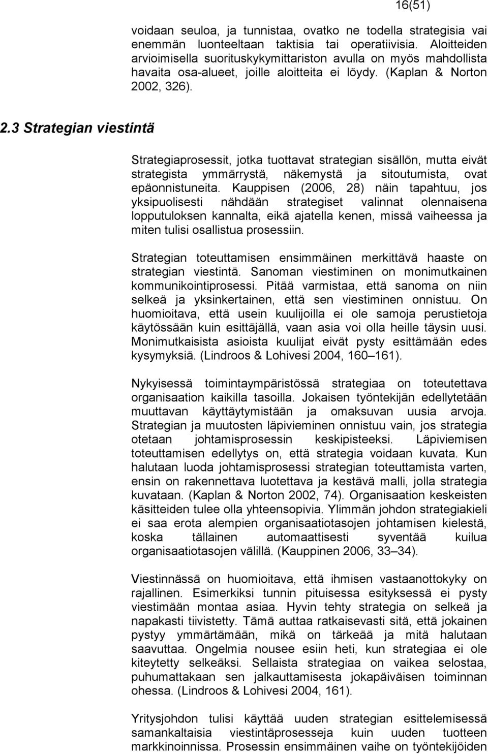 02, 326). 2.3 Strategian viestintä Strategiaprosessit, jotka tuottavat strategian sisällön, mutta eivät strategista ymmärrystä, näkemystä ja sitoutumista, ovat epäonnistuneita.