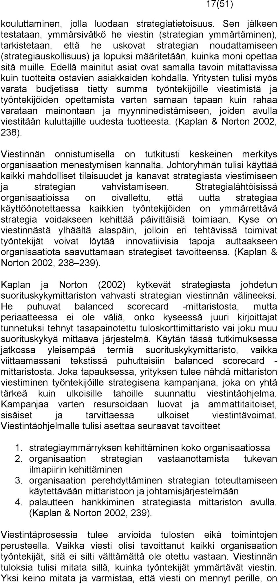 sitä muille. Edellä mainitut asiat ovat samalla tavoin mitattavissa kuin tuotteita ostavien asiakkaiden kohdalla.