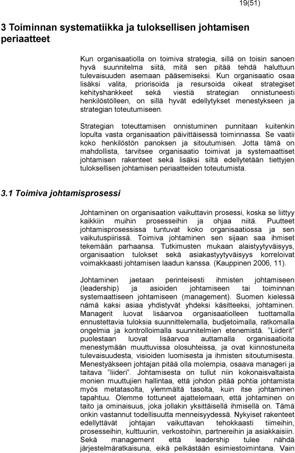 Kun organisaatio osaa lisäksi valita, priorisoida ja resursoida oikeat strategiset kehityshankkeet sekä viestiä strategian onnistuneesti henkilöstölleen, on sillä hyvät edellytykset menestykseen ja