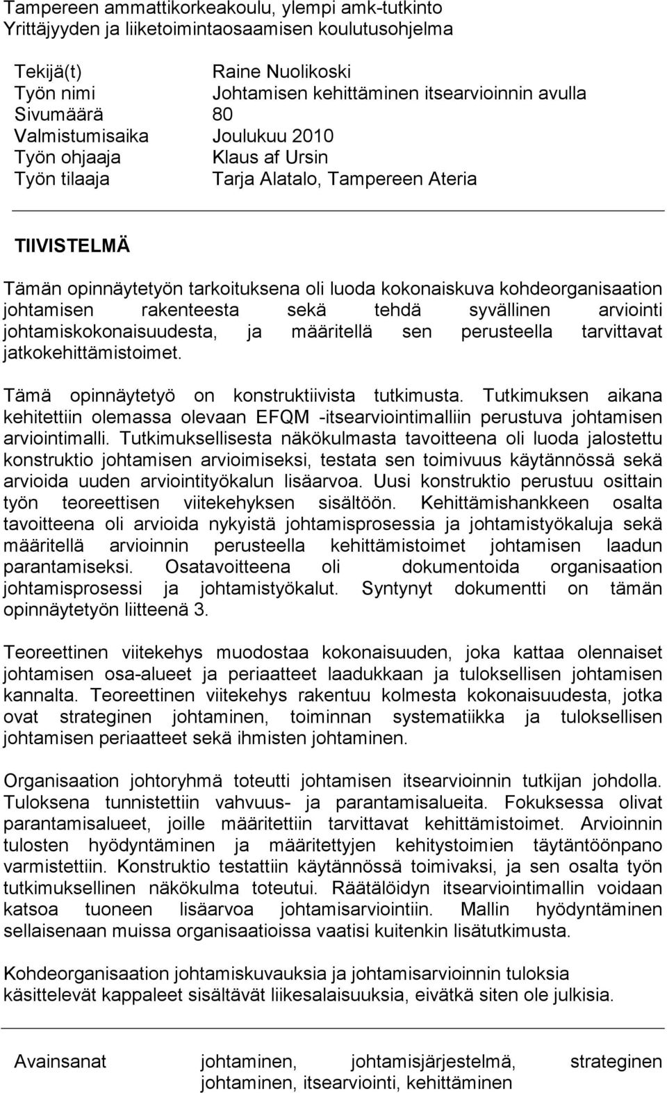 johtamisen rakenteesta sekä tehdä syvällinen arviointi johtamiskokonaisuudesta, ja määritellä sen perusteella tarvittavat jatkokehittämistoimet. Tämä opinnäytetyö on konstruktiivista tutkimusta.