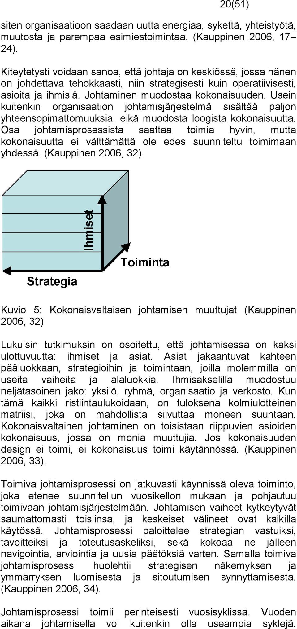 Usein kuitenkin organisaation johtamisjärjestelmä sisältää paljon yhteensopimattomuuksia, eikä muodosta loogista kokonaisuutta.