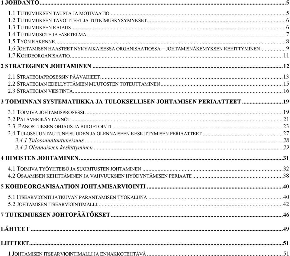 2 STRATEGIAN EDELLYTTÄMIEN MUUTOSTEN TOTEUTTAMINEN...15 2.3 STRATEGIAN VIESTINTÄ...16 3 TOIMINNAN SYSTEMATIIKKA JA TULOKSELLISEN JOHTAMISEN PERIAATTEET...19 3.1 TOIMIVA JOHTAMISPROSESSI...19 3.2 PALAVERIKÄYTÄNNÖT.