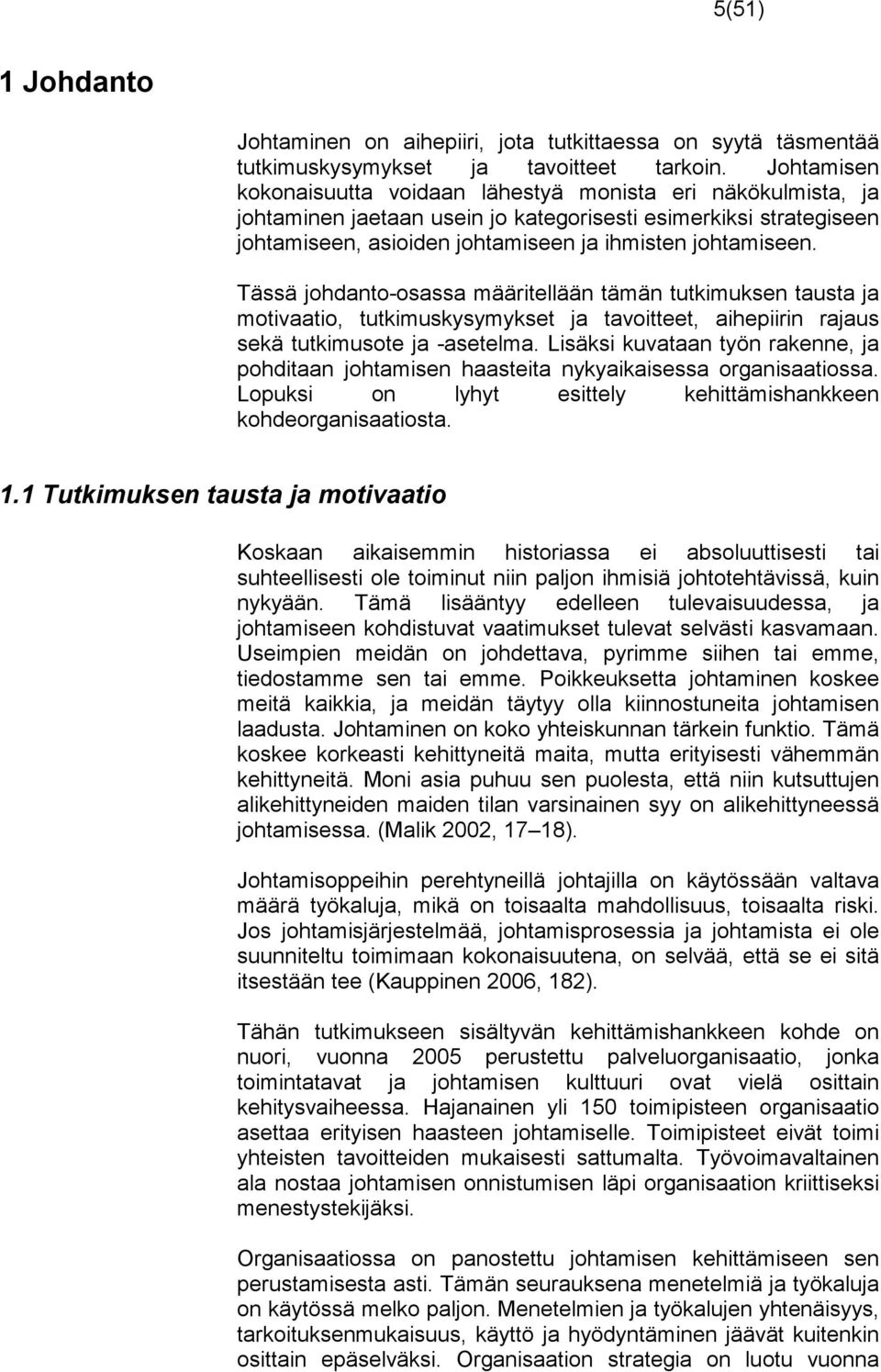 Tässä johdanto-osassa määritellään tämän tutkimuksen tausta ja motivaatio, tutkimuskysymykset ja tavoitteet, aihepiirin rajaus sekä tutkimusote ja -asetelma.