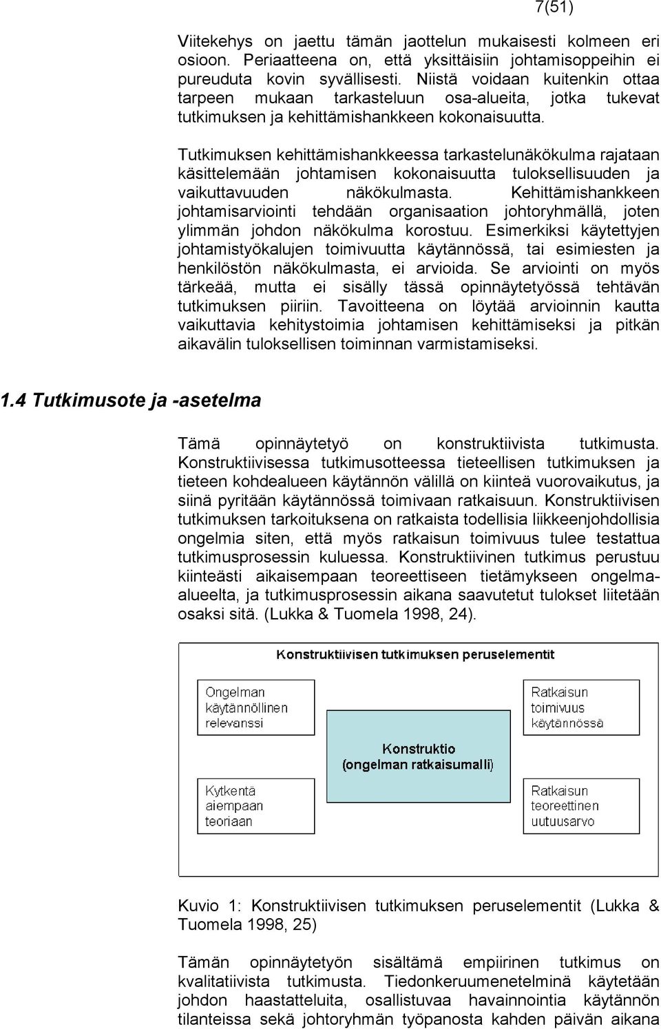 Tutkimuksen kehittämishankkeessa tarkastelunäkökulma rajataan käsittelemään johtamisen kokonaisuutta tuloksellisuuden ja vaikuttavuuden näkökulmasta.