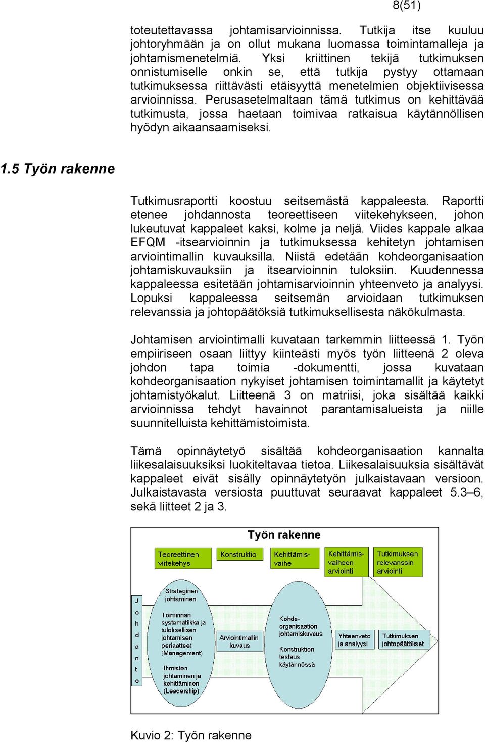 Perusasetelmaltaan tämä tutkimus on kehittävää tutkimusta, jossa haetaan toimivaa ratkaisua käytännöllisen hyödyn aikaansaamiseksi. 1.5 Työn rakenne Tutkimusraportti koostuu seitsemästä kappaleesta.