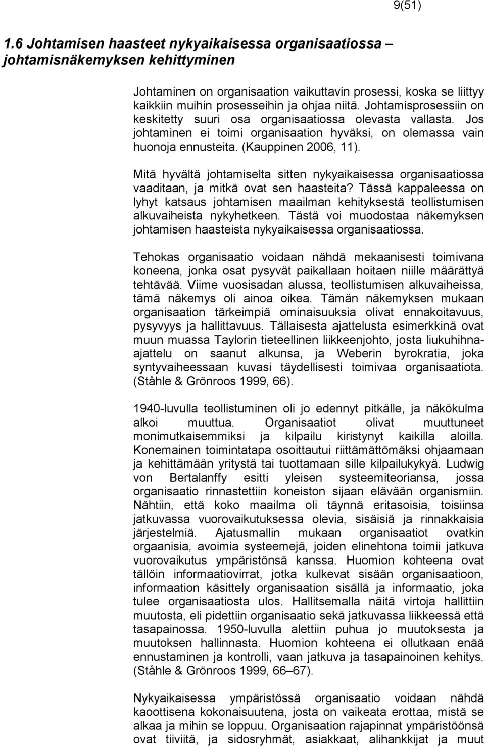 Johtamisprosessiin on keskitetty suuri osa organisaatiossa olevasta vallasta. Jos johtaminen ei toimi organisaation hyväksi, on olemassa vain huonoja ennusteita. (Kauppinen 2006, 11).