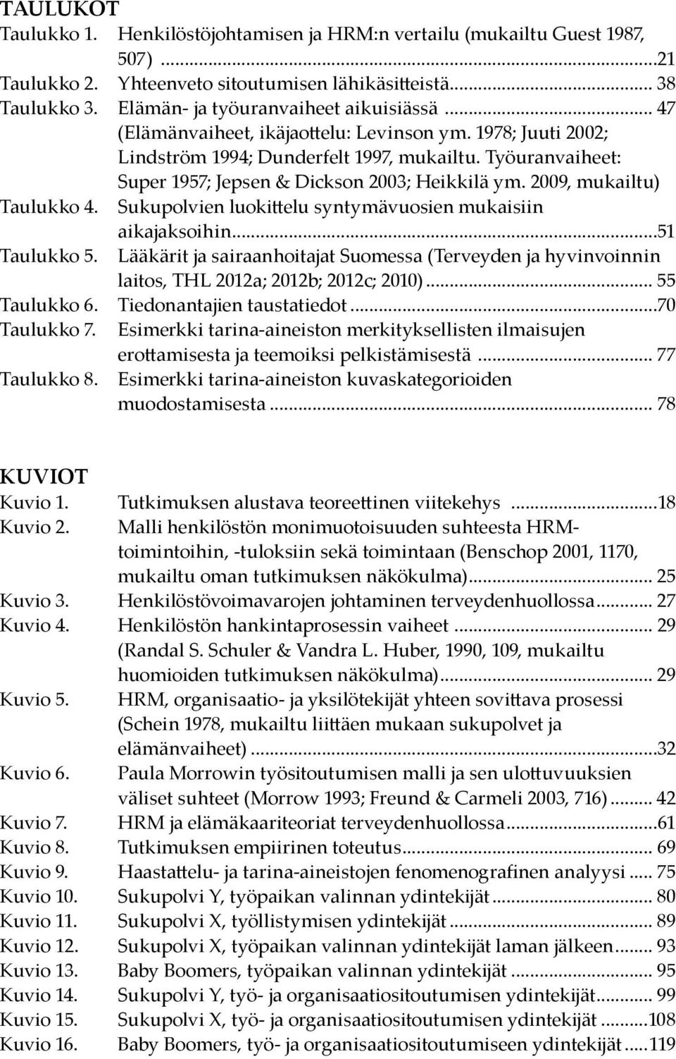 Sukupolvien luokittelu syntymävuosien mukaisiin aikajaksoihin...51 Taulukko 5. Lääkärit ja sairaanhoitajat Suomessa (Terveyden ja hyvinvoinnin laitos, THL 2012a; 2012b; 2012c; 2010)... 55 Taulukko 6.