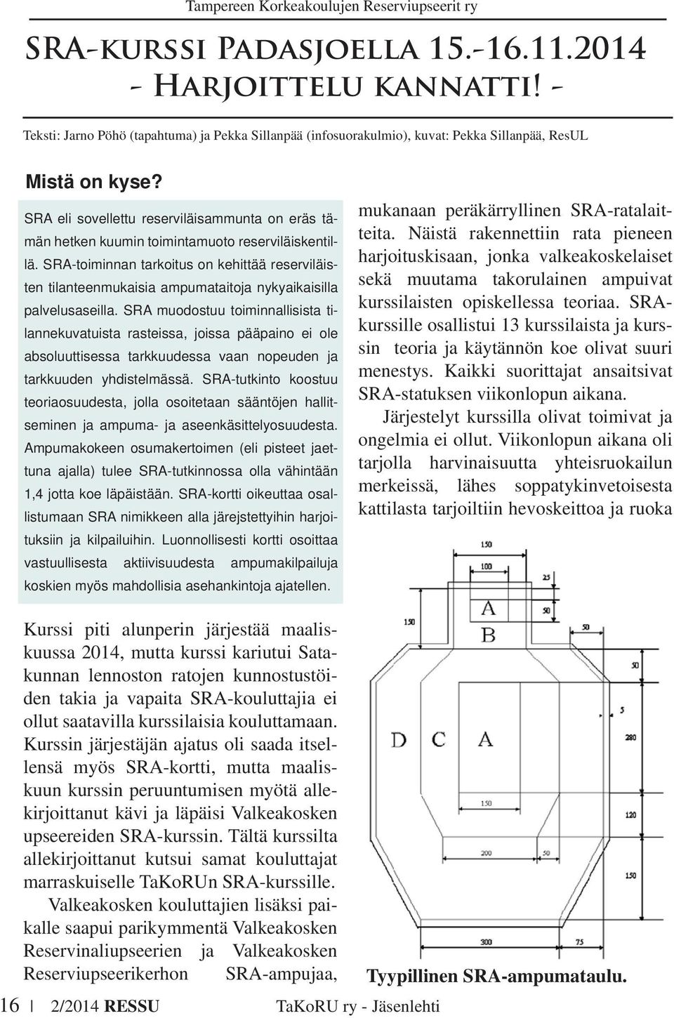 SRA-toiminnan tarkoitus on kehittää reserviläisten tilanteenmukaisia ampumataitoja nykyaikaisilla palvelusaseilla.