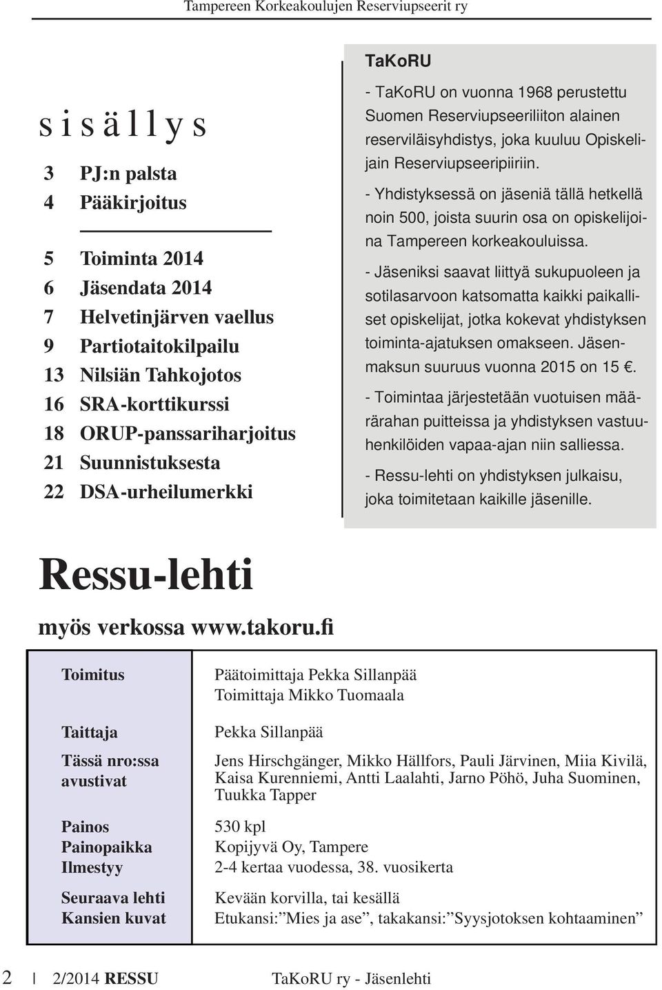 - Yhdistyksessä on jäseniä tällä hetkellä noin 500, joista suurin osa on opiskelijoina Tampereen korkeakouluissa.