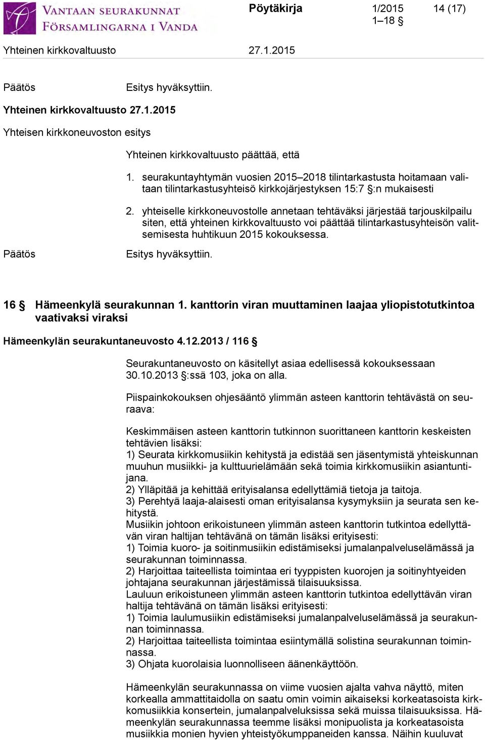 yhteiselle kirkkoneuvostolle annetaan tehtäväksi järjestää tarjouskilpailu siten, että yhteinen kirkkovaltuusto voi päättää tilintarkastusyhteisön valitsemisesta huhtikuun 2015 kokouksessa.